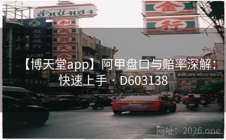 【博天堂app】阿甲盘口与赔率深解：快速上手 · D603138