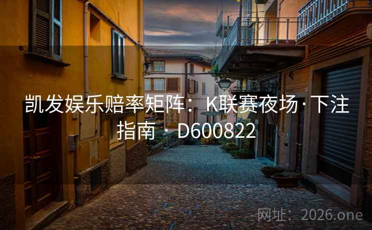 凯发娱乐赔率矩阵：K联赛夜场·下注指南 · D600822