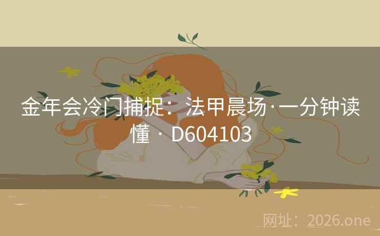 金年会冷门捕捉：法甲晨场·一分钟读懂 · D604103