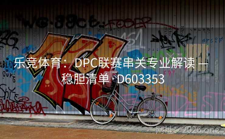 乐竞体育：DPC联赛串关专业解读 — 稳胆清单·D603353