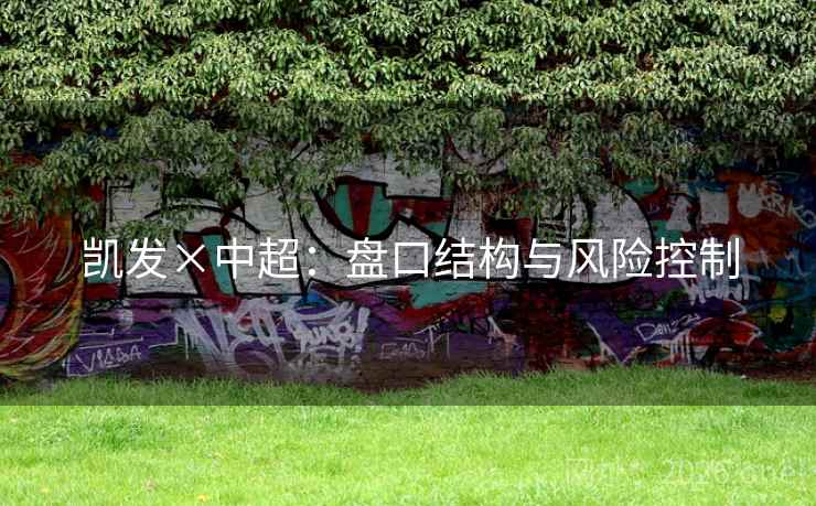 凯发×中超:盘口结构与风险控制 第2张 凯发×中超:盘口结构与风险控制 第2张