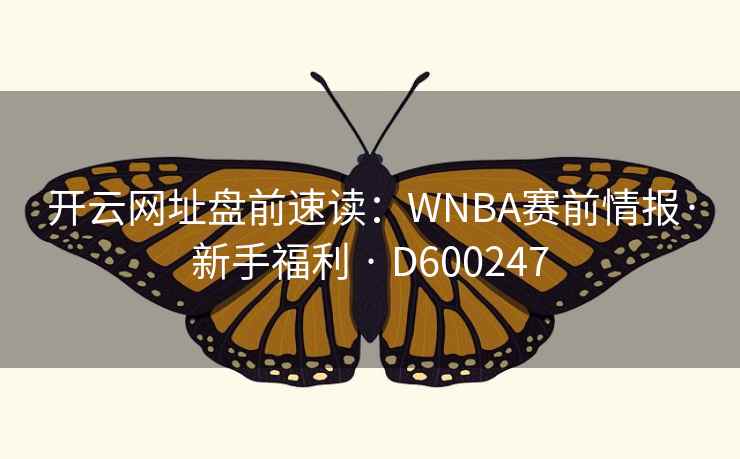 开云网址盘前速读:WNBA赛前情报·新手福利 · D600247 第2张 开云网址盘前速读:WNBA赛前情报·新手福利 · D600247 第2张