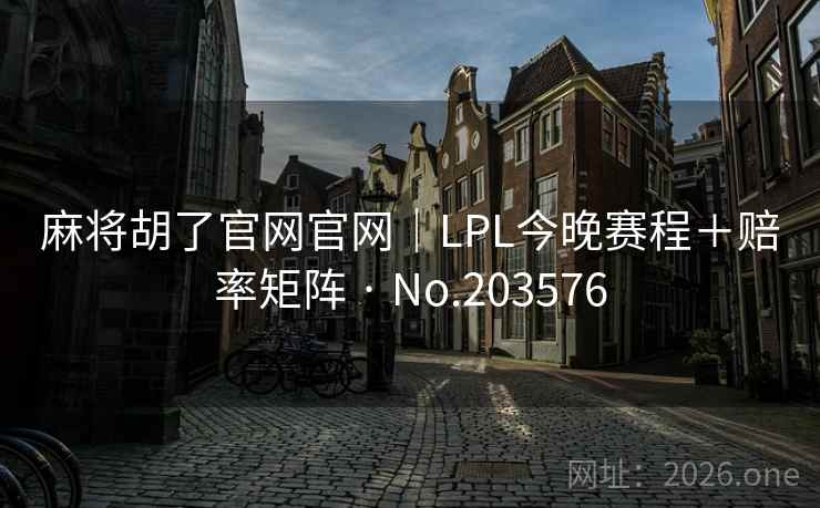 麻将胡了官网官网｜LPL今晚赛程＋赔率矩阵 · No.203576  第2张