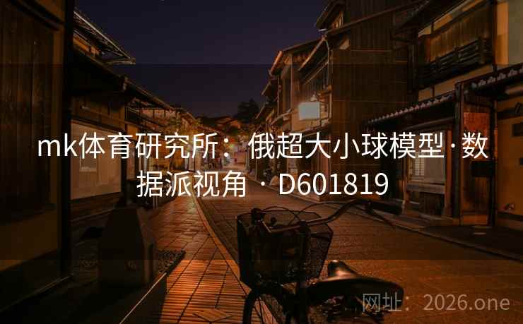 mk体育研究所：俄超大小球模型·数据派视角 · D601819  第1张
