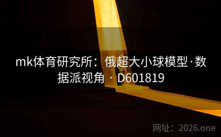 mk体育研究所：俄超大小球模型·数据派视角 · D601819  第2张