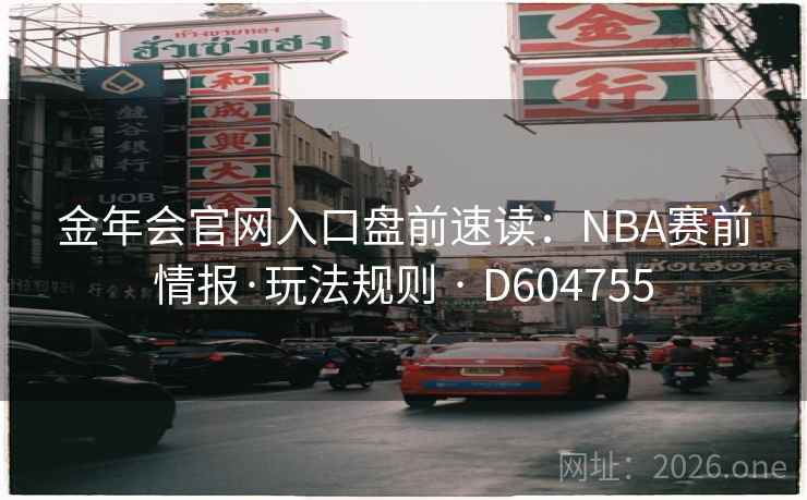 金年会官网入口盘前速读：NBA赛前情报·玩法规则 · D604755  第1张