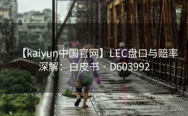 【kaiyun中国官网】LEC盘口与赔率深解：白皮书 · D603992  第2张