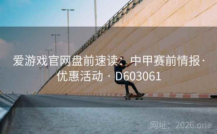 爱游戏官网盘前速读：中甲赛前情报·优惠活动 · D603061  第2张