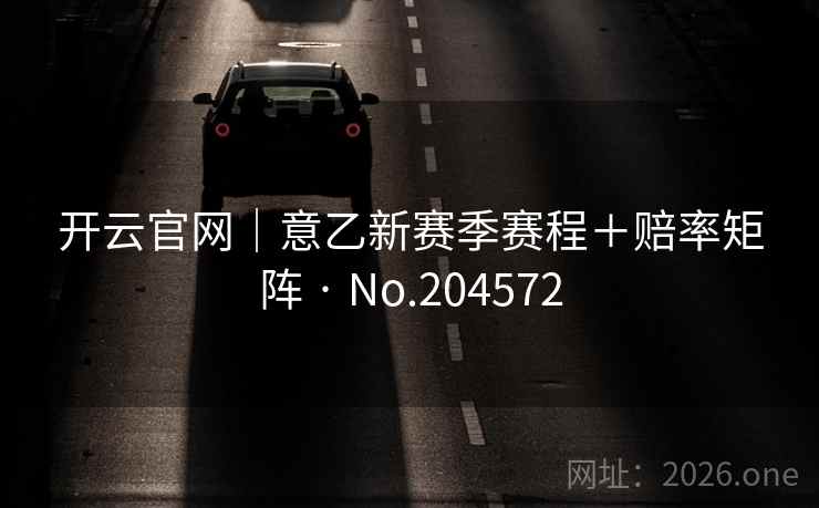 开云官网|意乙新赛季赛程+赔率矩阵 · No.204572 第2张 开云官网|意乙新赛季赛程+赔率矩阵 · No.204572 第2张