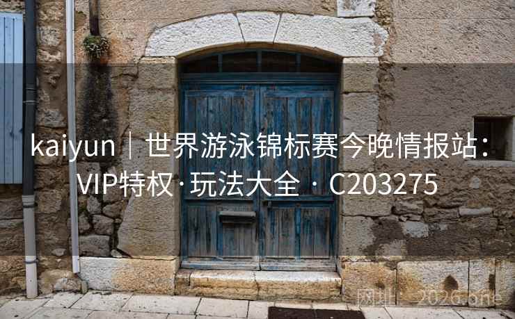 kaiyun｜世界游泳锦标赛今晚情报站：VIP特权·玩法大全 · C203275  第1张