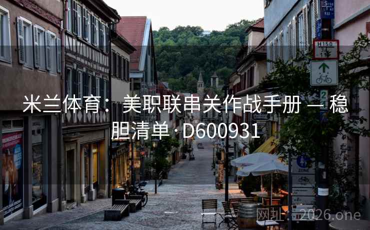 米兰体育:美职联串关作战手册 — 稳胆清单·D600931 第1张 米兰体育:美职联串关作战手册 — 稳胆清单·D600931 第1张