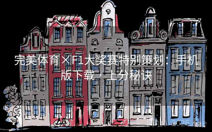 完美体育×F1大奖赛特别策划:手机版下载 · 上分秘诀 第2张 完美体育×F1大奖赛特别策划:手机版下载 · 上分秘诀 第2张