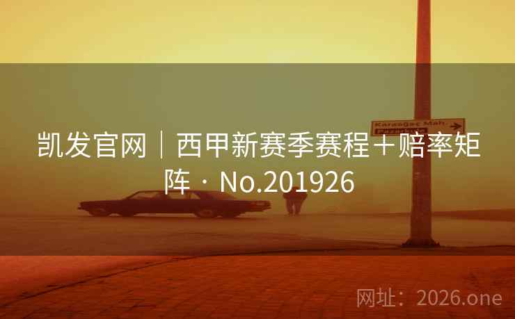 凯发官网|西甲新赛季赛程+赔率矩阵 · No.201926 第1张 凯发官网|西甲新赛季赛程+赔率矩阵 · No.201926 第1张