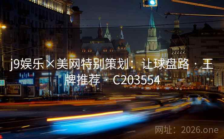 j9娱乐×美网特别策划：让球盘路 · 王牌推荐 · C203554