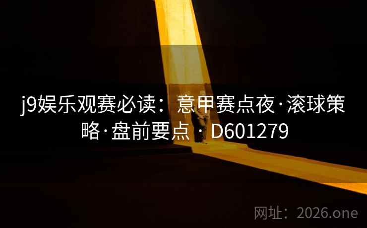 j9娱乐观赛必读:意甲赛点夜·滚球策略·盘前要点 · D601279 第2张 j9娱乐观赛必读:意甲赛点夜·滚球策略·盘前要点 · D601279 第2张