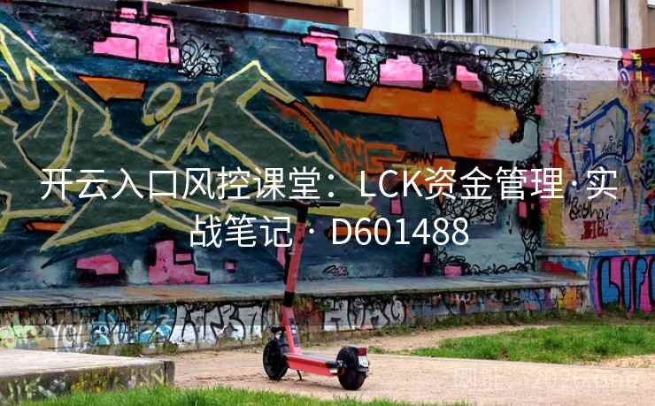 开云入口风控课堂：LCK资金管理·实战笔记 · D601488