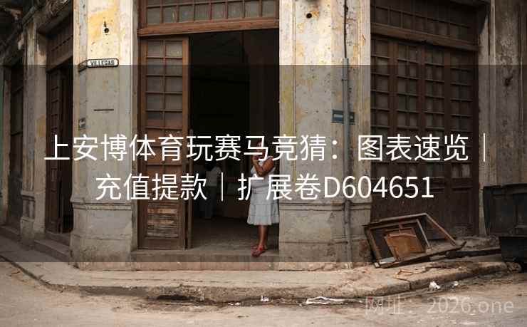 上安博体育玩赛马竞猜：图表速览｜充值提款｜扩展卷D604651  第1张