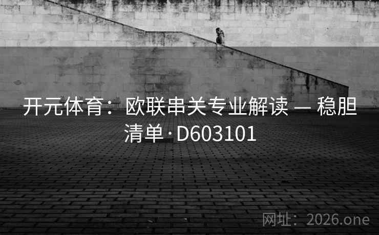 开元体育：欧联串关专业解读 — 稳胆清单·D603101  第2张