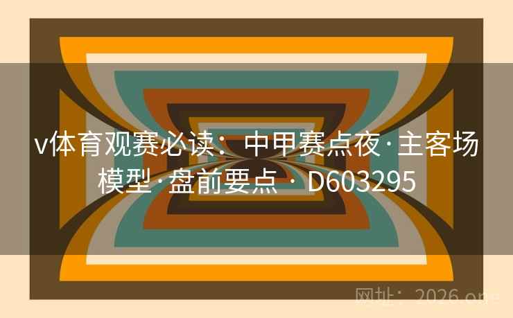 v体育观赛必读：中甲赛点夜·主客场模型·盘前要点 · D603295  第2张