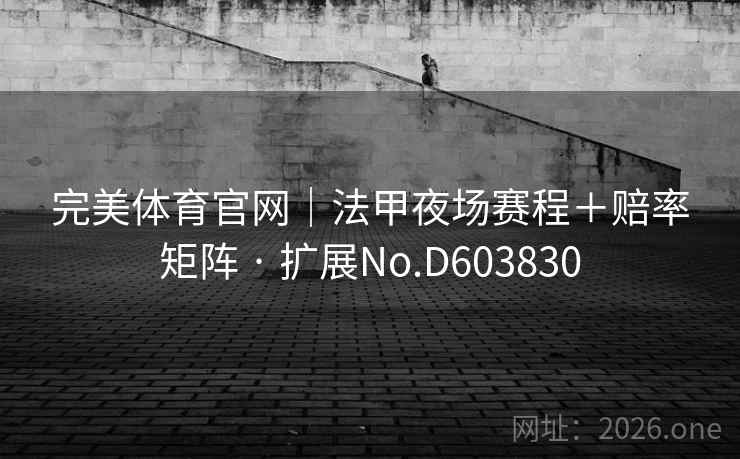 完美体育官网｜法甲夜场赛程＋赔率矩阵 · 扩展No.D603830  第1张