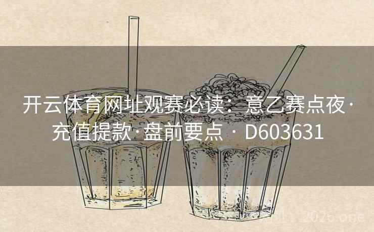 开云体育网址观赛必读：意乙赛点夜·充值提款·盘前要点 · D603631  第2张