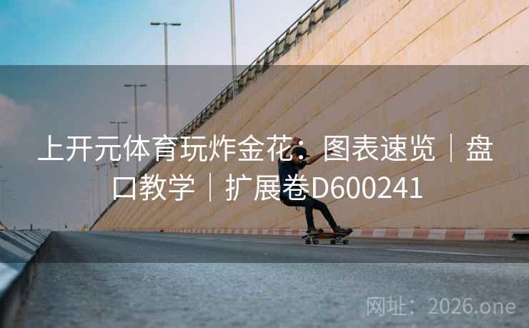 上开元体育玩炸金花：图表速览｜盘口教学｜扩展卷D600241  第1张