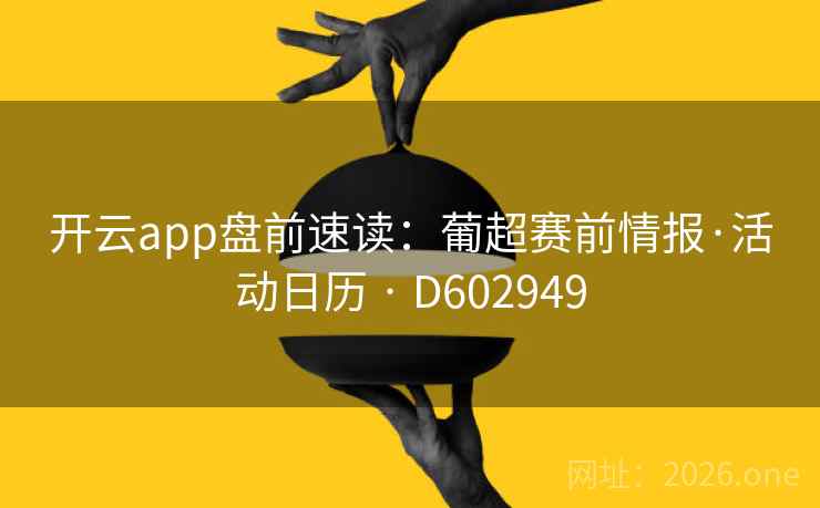 开云app盘前速读:葡超赛前情报·活动日历 · D602949 第2张 开云app盘前速读:葡超赛前情报·活动日历 · D602949 第2张