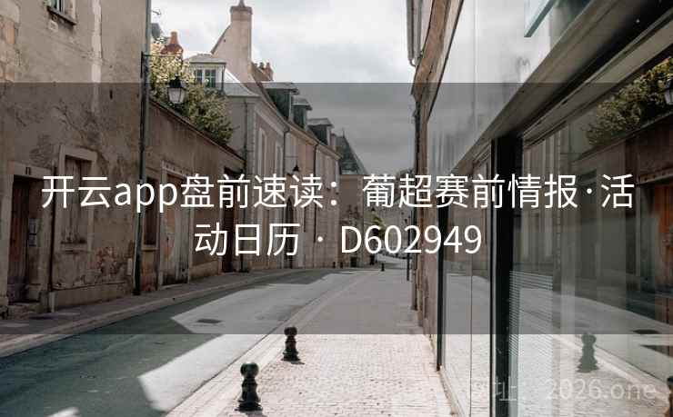 开云app盘前速读:葡超赛前情报·活动日历 · D602949 第1张 开云app盘前速读:葡超赛前情报·活动日历 · D602949 第1张