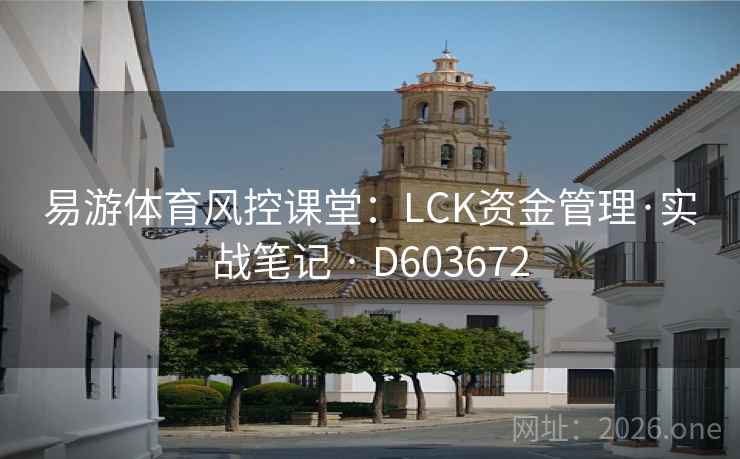 易游体育风控课堂:LCK资金管理·实战笔记 · D603672 第2张 易游体育风控课堂:LCK资金管理·实战笔记 · D603672 第2张