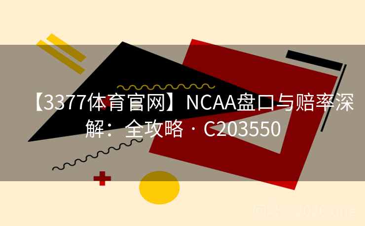 【3377体育官网】NCAA盘口与赔率深解:全攻略 · C203550 第1张 【3377体育官网】NCAA盘口与赔率深解:全攻略 · C203550 第1张